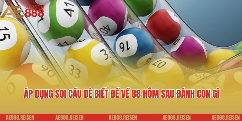 Áp dụng soi cầu để biết đề về 88 hôm sau đánh con gì