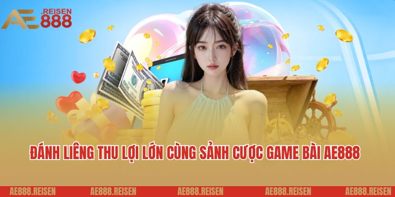 Đánh liêng thu lợi lớn cùng sảnh cược game bài AE888