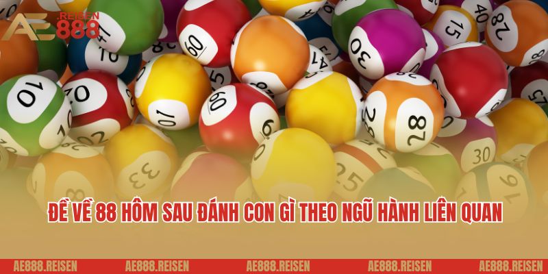Đề về 88 hôm sau đánh con gì theo ngũ hành liên quan