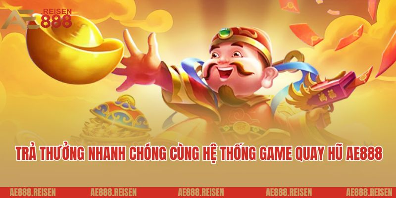 Quay hũ AE888: Thiên đường quay slot uy tín dành cho hội viên mới 5 Trả thưởng siêu nhanh chóng cùng hệ thống game quay hũ AE888
