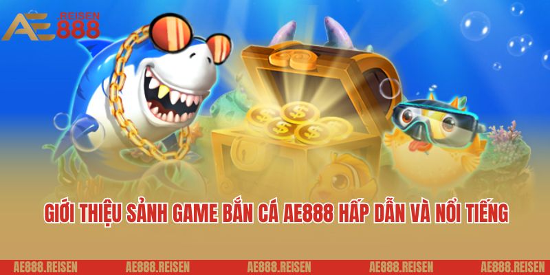 Giới thiệu sảnh game bắn cá AE888 hấp dẫn và nổi tiếng