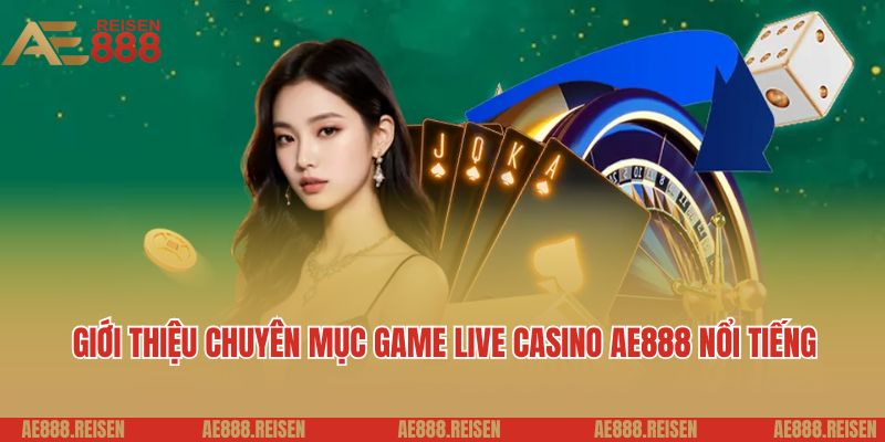 Giới thiệu chuyên mục game live casino AE888 nổi tiếng