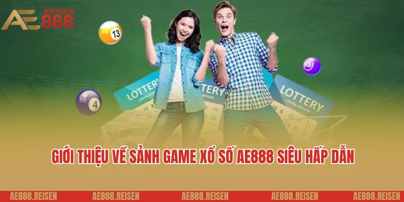 Xổ Số AE888 - Dự Đoán Kết Quả Nhanh, Trúng Thưởng Lớn 2 Giới thiệu về sảnh game xổ số AE888 siêu hấp dẫn
