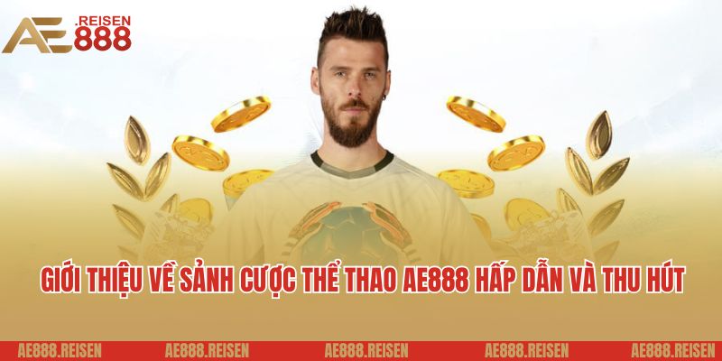 Thể Thao AE888 - Cá Cược Bóng Đá Và Sự Kiện Toàn Cầu Hấp Dẫn 2 Giới thiệu về sảnh cược thể thao AE888 hấp dẫn và thu hút