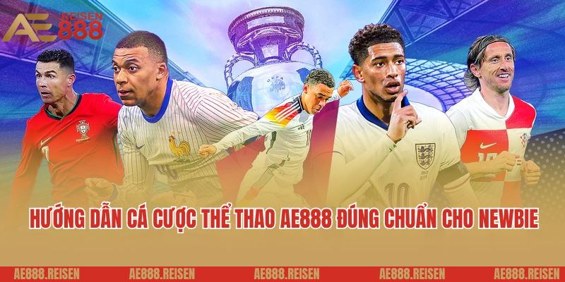 Thể Thao AE888 - Cá Cược Bóng Đá Và Sự Kiện Toàn Cầu Hấp Dẫn 6 Hướng dẫn cá cược thể thao AE888 đúng chuẩn cho newbie