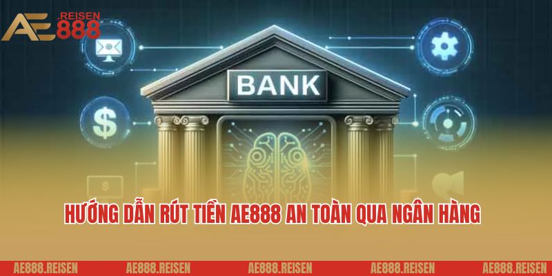 Hướng Dẫn Rút Tiền AE888 Siêu Tốc Về Tài Khoản 3 Hướng dẫn rút tiền AE888 an toàn và bảo mật qua ngân hàng