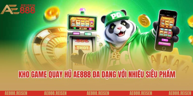 Quay hũ AE888: Thiên đường quay slot uy tín dành cho hội viên mới 3 Kho game quay hũ AE888 đa dạng với nhiều siêu phẩm