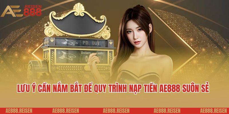 Lưu ý cần nắm bắt để quy trình nạp tiền AE888 suôn sẻ