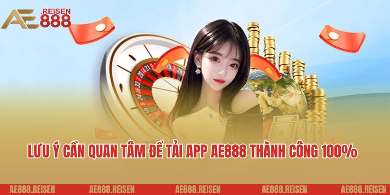 Lưu ý cần quan tâm để tải app AE888 thành công 100%