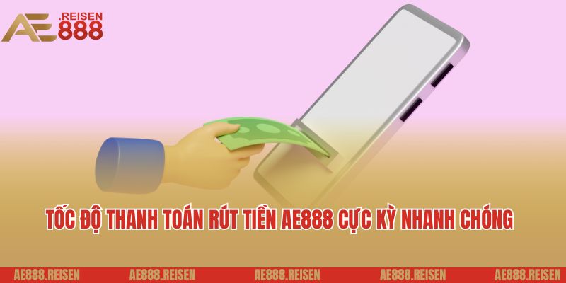 Hướng Dẫn Rút Tiền AE888 Siêu Tốc Về Tài Khoản 6 Tốc độ thanh toán rút tiền AE888 cực kỳ nhanh chóng