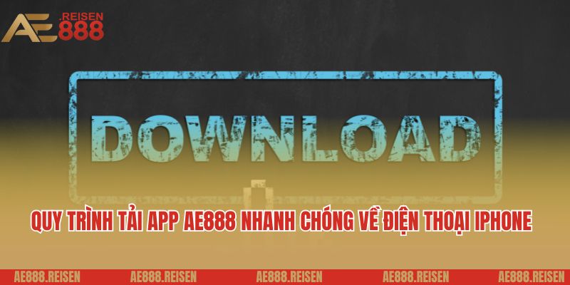 Quy trình tải app AE888 nhanh chóng về điện thoại iPhone