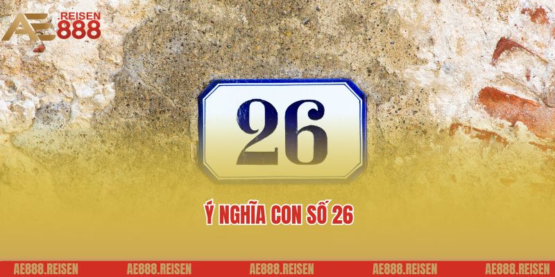 Ý nghĩa con số, đề về 26 hôm sau đánh con gì cực hay