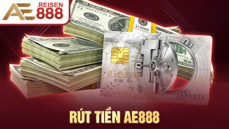 Hướng Dẫn Rút Tiền AE888 Siêu Tốc Về Tài Khoản 1 Rút tiền AE888