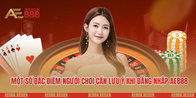 Một số đặc điểm người chơi cần lưu ý khi đăng nhập AE888
