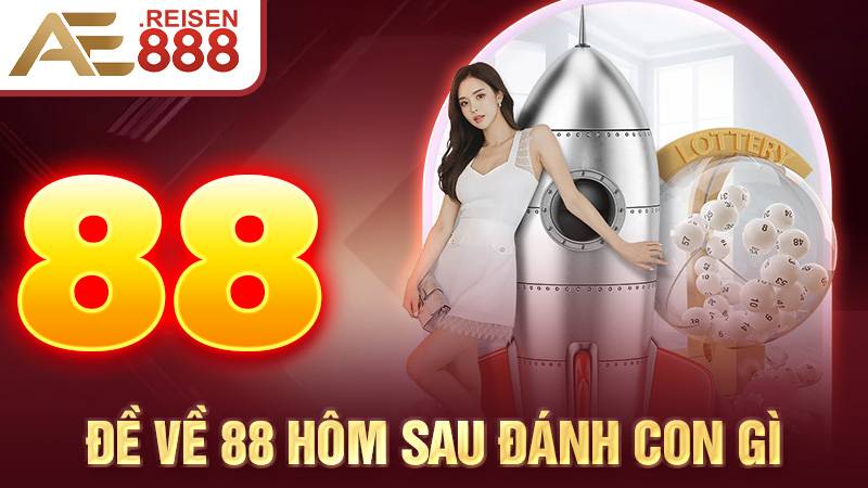 Đề Về 88 Hôm Sau Đánh Con Gì - Gợi Ý Con Số May Mắn, Phân Tích Xu Hướng 1 Đề về 88 hôm sau đánh con gì