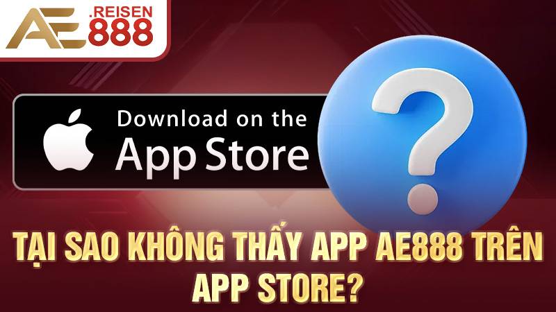 AE888 🐓 NHÀ CÁI CÁ CƯỢC TRỰC TIẾP ĐÁ GÀ THOMO 🐓 33 Tại sao không thấy app AE888 trên App Store?