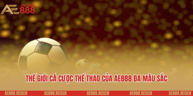 AE888 🐓 NHÀ CÁI CÁ CƯỢC TRỰC TIẾP ĐÁ GÀ THOMO 🐓 31 Thế giới cá cược thể thao của AE888 đa màu sắc